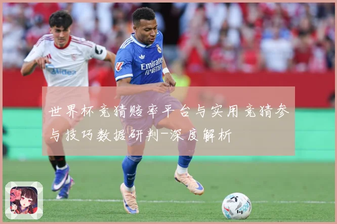 世界杯竞猜赔率平台与实用竞猜参与技巧数据研判-深度解析